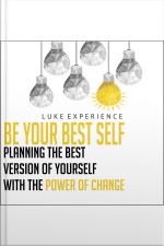 Be Your Best Self: Planning The Best Version Of Yourself With The Power Of Change