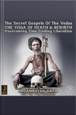 The Secret Gospels Of The Vedas - The Yoga Of Death  Rebirth Overcoming Time Finding Liberation