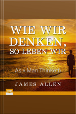 Wie Wir Denken, So Leben Wir: As A Man Thinketh