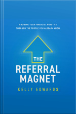 The Referral Magnet: Growing Your Financial Practice Through The People You Already Know