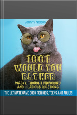 1001 Would You Rather Wacky, Thought Provoking And Hilarious Questions: The Ultimate Game Book For Kids, Teens And Adults