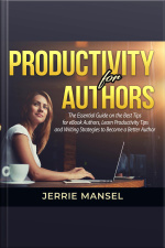 Productivity For Authors: The Essential Guide On The Best Tips For Ebook Authors, Learn Productivity Tips And Writing Strategies To Become A Better Author