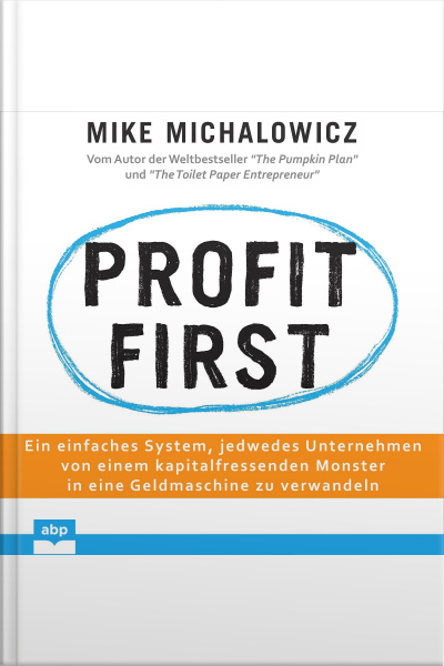 Profit First: Ein Einfaches System, Jedwedes Unternehmen Von Einem Kapitalfressenden Monster In Eine Geldmaschine Zu Verwandeln