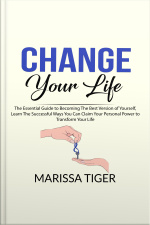 Change Your Life: The Essential Guide To Becoming The Best Version Of Yourself, Learn The Successful Ways You Can Claim Your Personal Power To Transform Your Life