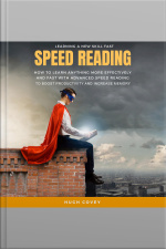 Speed Reading: How To Learn Anything More Effectively And Fast With Advanced Speed Reading To Boost Productivity And Increase Memory