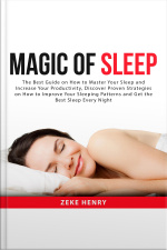 Magic Of Sleep: The Best Guide On How To Master Your Sleep And Increase Your Productivity, Discover Proven Strategies On How To Improve Your Sleeping Patterns And Get The Best Sleep Every Night
