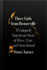 Three Girls From Bronzeville: A Uniquely American Memoir Of Race, Fate, And Sisterhood