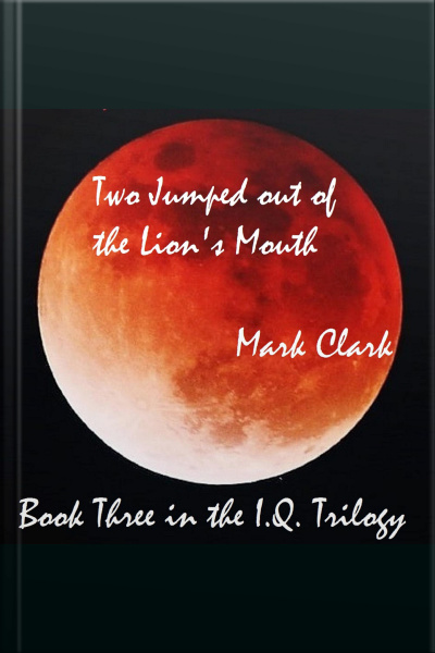 The I.q. Trilogy Book 3 - Two Jumped Out Of The Lions Mouth