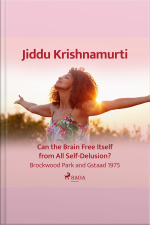 Can The Brain Free Itself From All Self-delusion? – Brockwood Park And Gstaad 1975