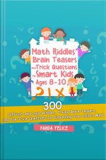Math Riddles, Brain Teasers And Trick Questions For Smart Kids Ages 8-10: 300 Difficult And Logic Riddles, Tricky Brain Teasers, And Fun Trick Questions For Expanding Your Child’s Mind