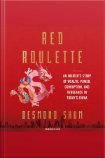 Red Roulette: An Insiders Story Of Wealth, Power, Corruption And Vengeance In Todays China