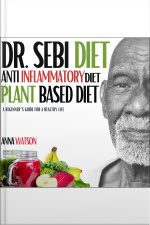 Dr. Sebi Diet + Anti Inflammatory Diet + Plant-based Diet: A Beginner’s Guide For A Healthy Life. 3 Books In 1 (how To Lose Weight Fast)