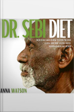 Dr. Sebi Diet: The Ultimate Guide On How To Detox The Liver, Cleanse Your Body, Reverse Disease Through Alkaline Diet Method