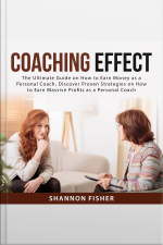 Coaching Effect: The Ultimate Guide On How To Earn Money As A Personal Coach, Discover Proven Strategies On How To Earn Massive Profits As A Personal Coach
