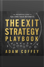 The Exit-strategy Playbook: The Definitive Guide To Selling Your Business
