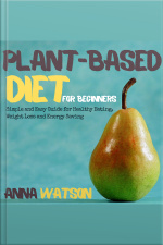 Plant Based Diet For Beginners: Simple And Easy Guide For Healthy Eating, Weight Loss And Energy Saving