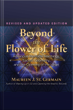 Beyond The Flower Of Life: Advanced Merkaba Teachings, Sacred Geometry, And The Opening Of The Heart