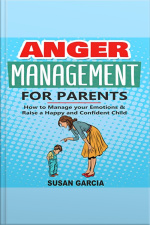 Anger Management For Parents: How To Manage Your Emotions  Raise A Happy And Confident Child
