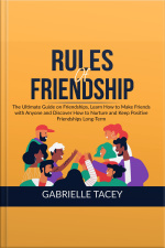 Rules Of Friendship: The Ultimate Guide On Friendships, Learn How To Make Friends With Anyone And Discover How To Nurture And Keep Positive Friendships Long-term