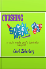 Crushing Social Media: A Social Media Gurus Domination Blueprint