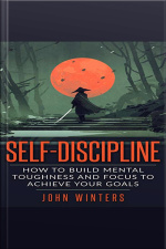 Self-discipline: How To Build Mental Toughness And Focus To Achieve Your Goals