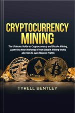 Cryptocurrency Mining: The Ultimate Guide To Cryptocurrency And Bitcoin Mining, Learn The Inner Workings Of How Bitcoin Mining Works And How To Gain Massive Profits