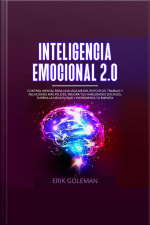 Inteligencia Emocional 2.0: Control Mental Para Una Vida Mejor, Éxito En El Trabajo Y Relaciones Más Felices. Mejora Tus Habilidades Sociales, Supera La Negatividad Y Incrementa Tu Empatía