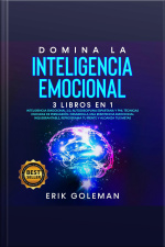 Domina La Inteligencia Emocional: 3 Libros En 1 Inteligencia Emocional 2.0, Autodisciplina Espartana Y Pnl Técnicas Oscuras De Persuasión. Desarrolla Una Resistencia Emocional Inquebrantable, Reprograma Tu Mente Y Alcanza Tus Metas