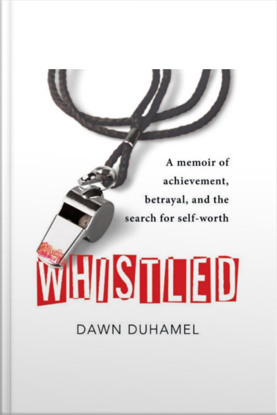 Whistled: A Memoir Of Achievement, Betrayal, And The Search For Self-worth