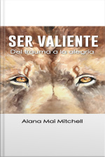 Ser Valiente: Del Trauma A La Alegria