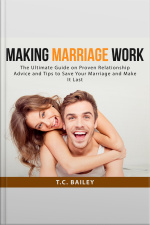 Making Marriage Work: The Ultimate Guide On Proven Relationship Advice And Tips To Save Your Marriage And Make It Last