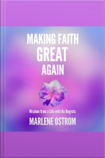 Making Faith Great Again: Wisdom From A Life With No Regrets