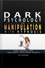 Dark Psychology And Manipulation With Hypnosis: Mind Control And Emotional Intelligence Secrets. Art Of Persuasion, Emotional Influence, Nlp And Body Language To Win People With Subliminal Manipulation