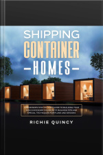 Shipping Container Homes: A Beginners Step-by-step Guide To Building Your Own Container House With Building Tips And Special Techniques For Plans And Designs