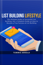 List Building Lifestyle: The Ultimate Guide To Successful List Building. Get A Complete Guide On How To Become A True Success At List Building