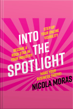 Into The Spotlight: Step Up Your Online Visibility, Become A Rock Star In Your Industry And Make Your Business Thrive