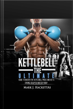 Kettlebell: The Ultimate Guide To Master The Kettlebell Press And Get A Strong, Sculpted And Sexy Body