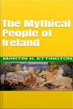 The Mythical People Of Ireland: Tuatha De Danann, Druids, And Elves