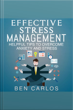 Effective Stress Management: Helpful Tips To Overcome Anxiety And Stress