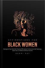 Affirmations For Black Women: Reprogram Your Mind With Positive Affirmations To Overcome Self-sabotage, Boost Your Confidence  Attract Success