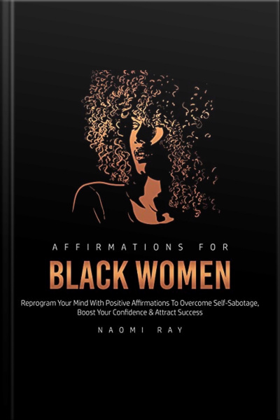 Affirmations For Black Women: Reprogram Your Mind With Positive Affirmations To Overcome Self-sabotage, Boost Your Confidence  Attract Success