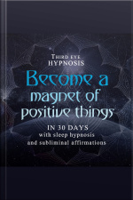 Become A Magnet Of Positive Things In 30 Days: With Sleep Hypnosis And Subliminal Affirmations