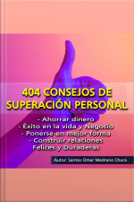 404 Consejos De Superación Personal: Ahorrar Dinero - Éxito En La Vida Y Negocio - Ponerse En Mejor Forma - Construir Relaciones Felices Y Duraderas