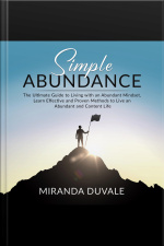 Simple Abundance: The Ultimate Guide To Living With An Abundant Mindset, Learn Effective And Proven Methods To Live An Abundant And Content Life
