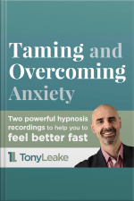 Taming And Overcoming Anxiety: Powerful Hypnotherapy Recordings To Help You To Feel Better Fast.