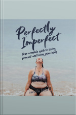 Perfectly Imperfect: Your Complete Guide To Loving Yourself And Loving Your Body