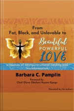 From Fat, Black, And Unlovable To Beautiful. Powerful. Love: A Journey Of Intergenerational Healing And Transformation