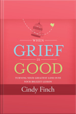 When Grief Is Good: Turning Your Greatest Loss Into Your Biggest Lesson