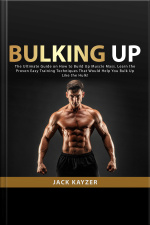 Bulking Up: The Ultimate Guide On How To Build Up Muscle Mass. Learn The Proven Easy Training Techniques That Would Help You Bulk Up Like The Hulk!