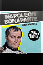 Napoleon Bonaparte: Book Of Quotes (+100 Selected Quotes)